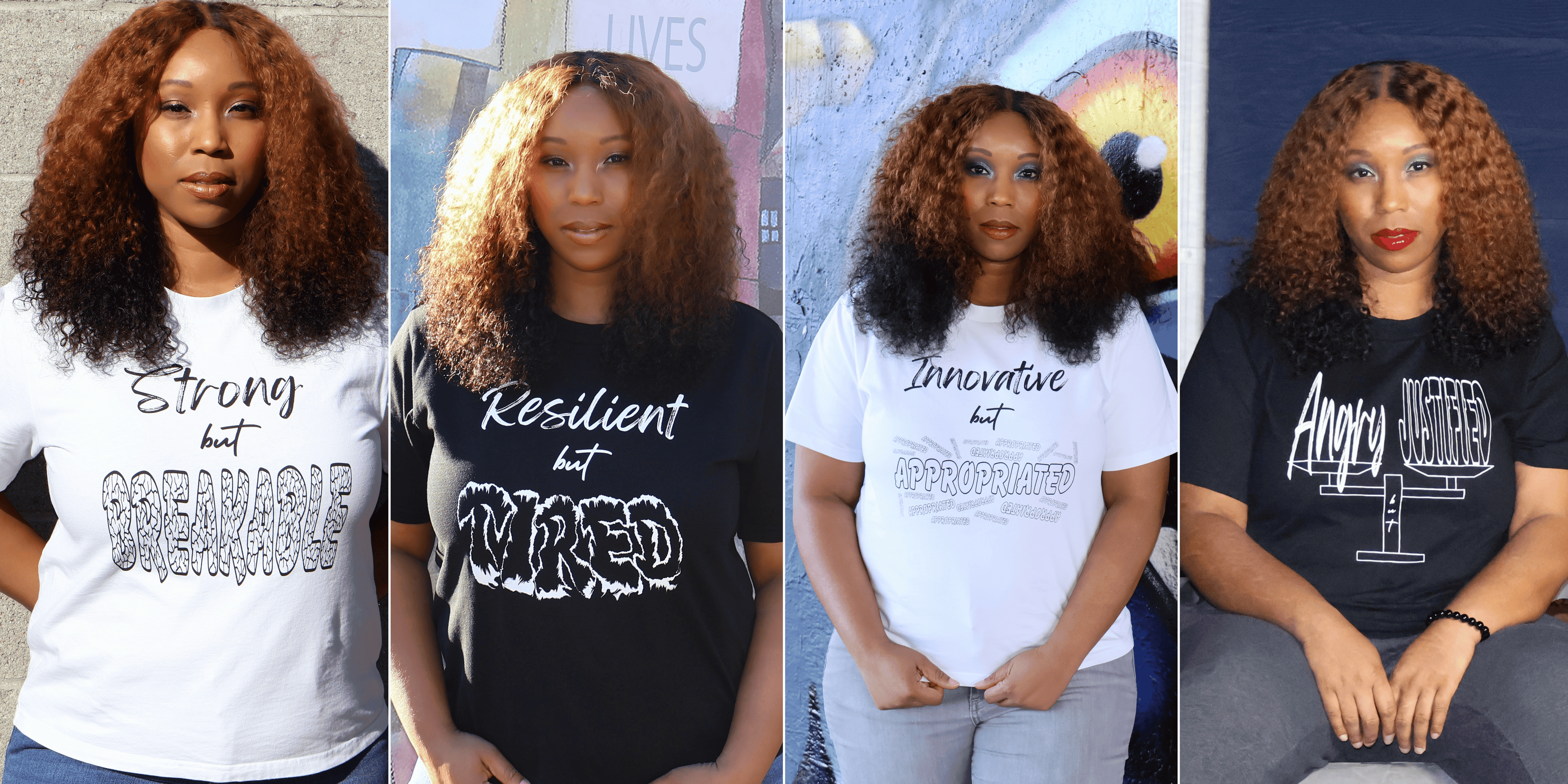 Woman wearing 4 different graphic t-shirts: white t-shirt with black 'Strong but Breakable' text and graphic design; black t-shirt with white 'Resilient but Tired' text and graphic design; white t-shirt with black 'Innovative but Appropriated' text and graphic design; black t-shirt with white 'Angry but Justified' text and graphic design.