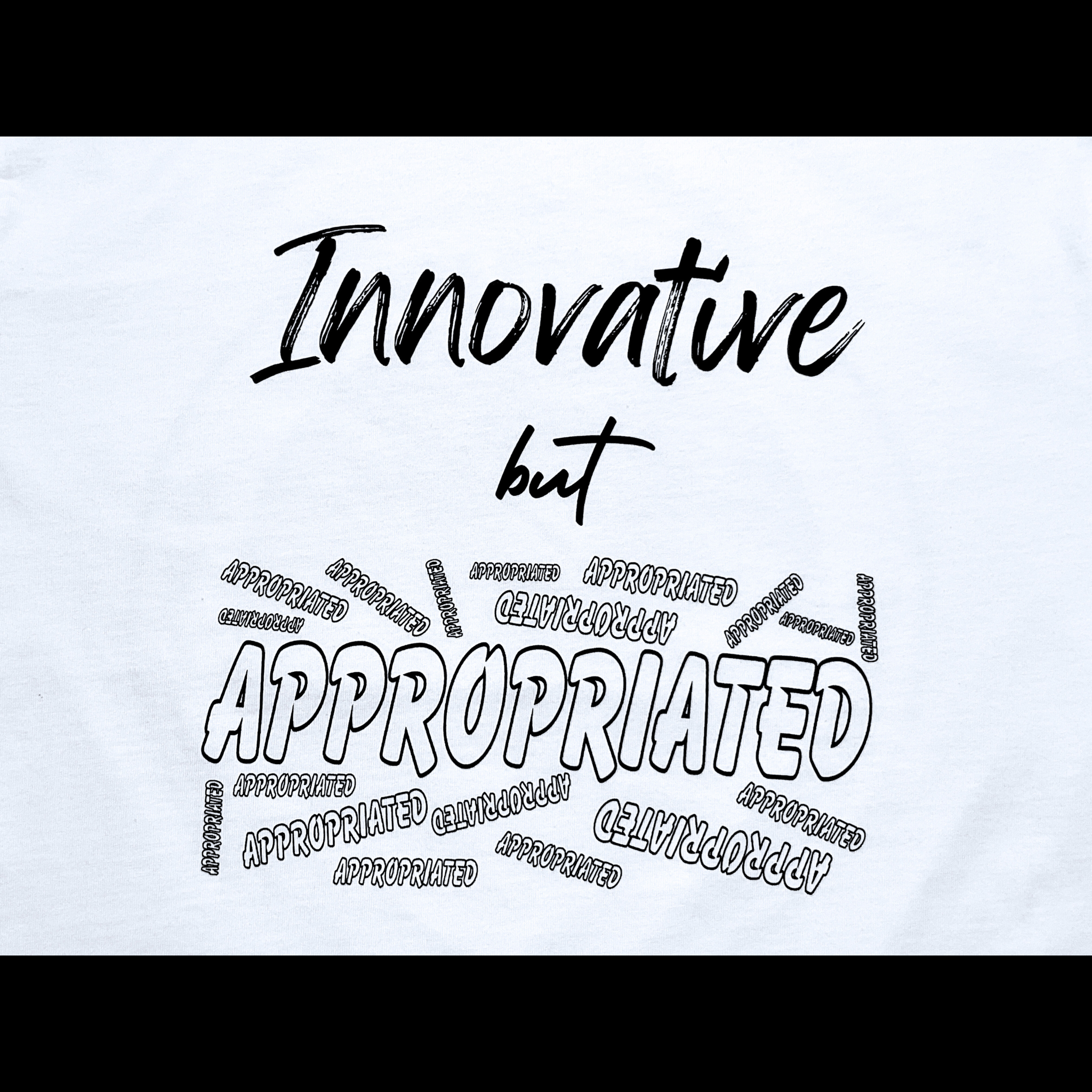 Center of white t-shirt with "Innovative but Appropriated" black text design on a black background